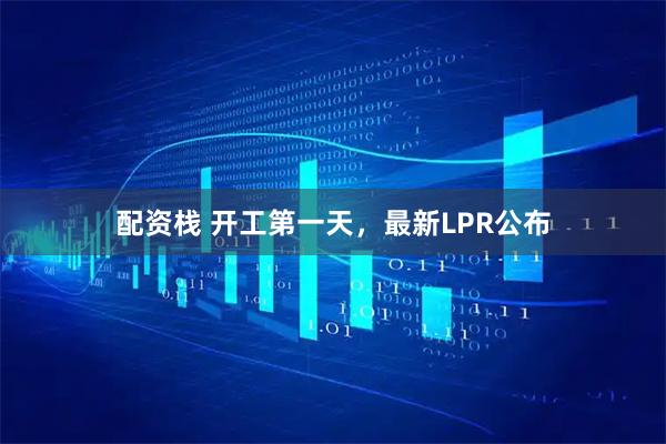 配资栈 开工第一天，最新LPR公布