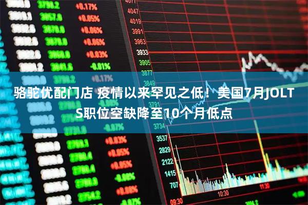骆驼优配门店 疫情以来罕见之低！美国7月JOLTS职位空缺降至10个月低点